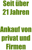 Seit über 21 Jahren   Ankauf von privat und Firmen